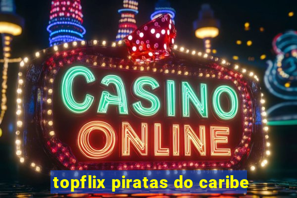 topflix piratas do caribe